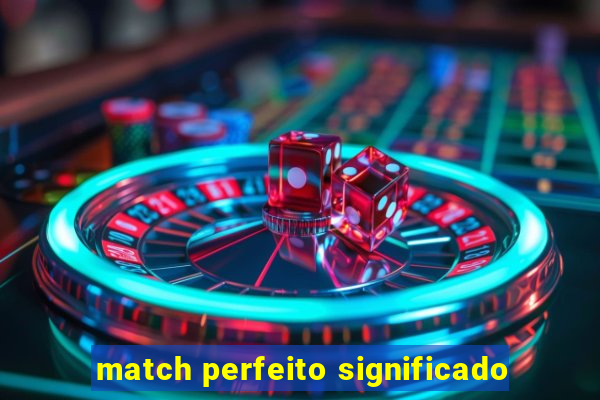 match perfeito significado
